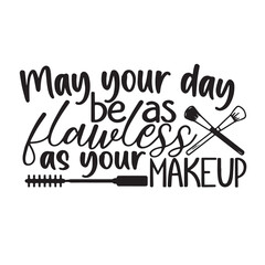 may your day be as hair less as your makeup background lettering calligraphy,inspirational quotes,illustration typography,vector design