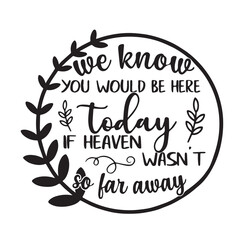 we know you would be here today if heavne wasn't far away background lettering calligraphy,inspirational quotes,illustration typography,vector design