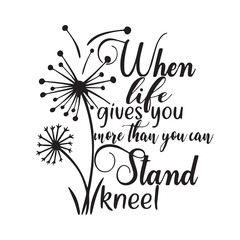when life gives you more than you can stand kneel background lettering calligraphy,inspirational quotes,illustration typography,vector design