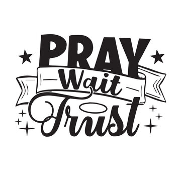 pray wait trust background lettering calligraphy,inspirational quotes,illustration typography,vector design