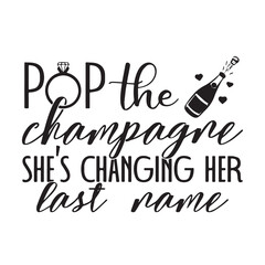 pop the champagne she's changing her last name background lettering calligraphy,inspirational quotes,illustration typography,vector design