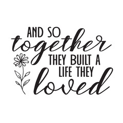 and so together they built a life they loved background lettering calligraphy,inspirational quotes,illustration typography,vector design