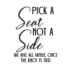 Fototapeta premium pick a seat not a side background lettering calligraphy,inspirational quotes,illustration typography,vector design