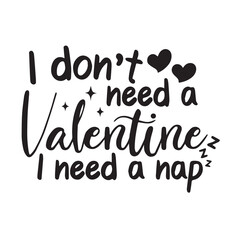 i don't need a valentine i need a nap background lettering calligraphy,inspirational quotes,illustration typography,vector design