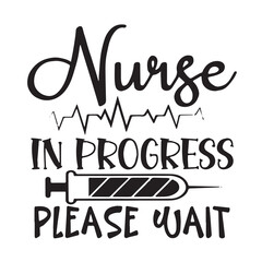 nurse in progress please wait background lettering calligraphy,inspirational quotes,illustration typography,vector design