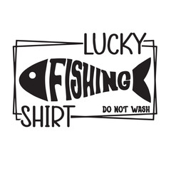 lucky fishing shirt logo lettering calligraphy,inspirational quotes,illustration typography,vector design