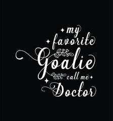 My favorite goalie call me Doctor. Vector Illustration quote. Design for t shirt, typography, print, poster, banner, gift card, label sticker, mug design etc. POD.