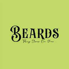 Beards, They Grow On You. Vector Illustration quote. Design for men t shirt, typography, print, poster, banner, gift card, label sticker, mug design.  Gifts for boys or male. POD.