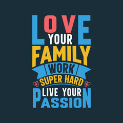 Love your family work super hard live your passion quote typography lettering tshirt design.