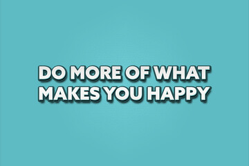 Do more of what makes you Happy. A Illustration with white text isolated on light green background.