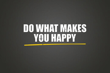Do what makes you happy. A blackboard with white text. Illustration with grunge text style.