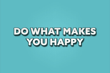 Do what makes you happy. A Illustration with white text isolated on light green background.