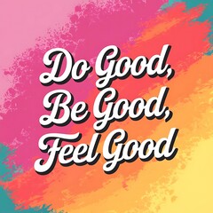 Do Good, Be Good, Feel Good T-shirt Design Motivational Quote, Illustartion,Typography,Banner,Poster