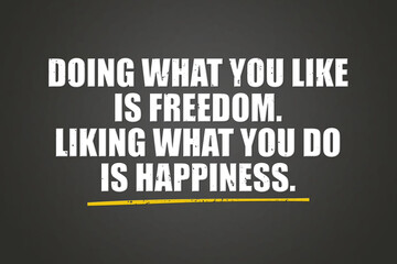 Doing what you like is freedom Liking what you do is happiness. A blackboard with white text. Illustration with grunge text style.