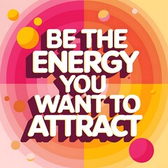 Be the Energy You Want to Attract T-shirt Design Motivational Quote, Illustartion,Typography,Banner,Poster