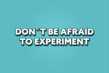 Don’t be afraid to experiment. A Illustration with white text isolated on light green background.