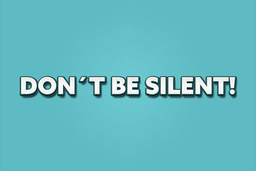 Don’t be silent. A Illustration with white text isolated on light green background.