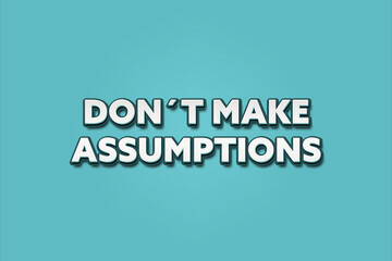 Don’t make Assumptions. A Illustration with white text isolated on light green background.