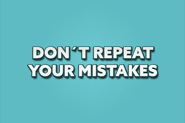 Don’t repeat your mistakes. A Illustration with white text isolated on light green background.