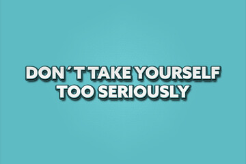 Don’t take yourself too seriously. A Illustration with white text isolated on light green background.