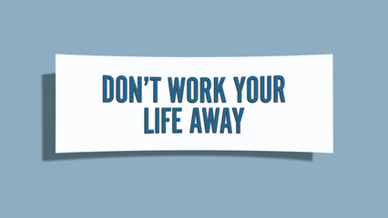 Don’t work your life away. A card isolated on blue background.