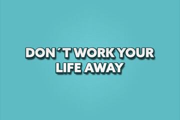 Don’t work your life away. A Illustration with white text isolated on light green background.