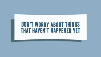Don’t worry about things that haven’t happened yet. A card isolated on blue background.