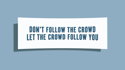 do not follow the crowd, let the crowd follow you. A card isolated on blue background.