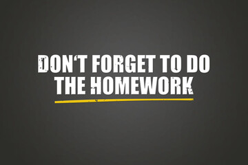 Fototapeta premium do not forget to do the homework.. A blackboard with white text. Illustration with grunge text style.