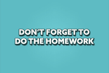 do not forget to do the homework.. A Illustration with white text isolated on light green background.