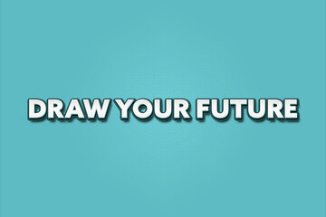 Draw your Future. A Illustration with white text isolated on light green background.