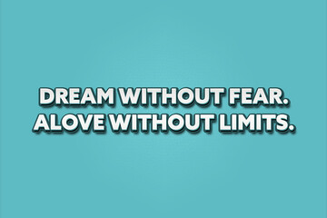 Dream without fear Love without limits. A Illustration with white text isolated on light green background.