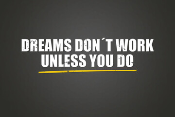 Dreams don’t work unless you do. A blackboard with white text. Illustration with grunge text style.