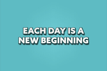 Each Day is a New Beginning. A Illustration with white text isolated on light green background.