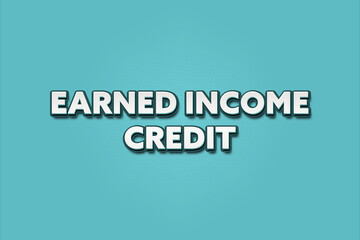 Earned Income Credit. A Illustration with white text isolated on light green background.