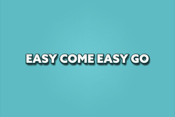 Easy come, easy go. A Illustration with white text isolated on light green background.