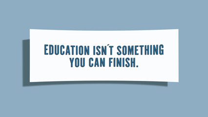 Education isn’t something you can finish. A card isolated on blue background.