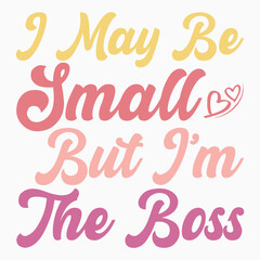 I may be small but im the boss retro t shirt design sublimation vector