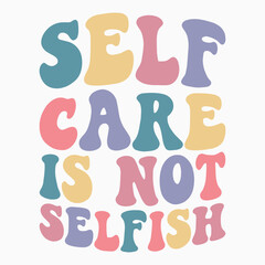 Self care is not selfish SVG retro t shirt design sublimation