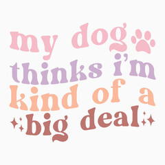My dog thinks im kind of a big deal SVG retro t shirt design