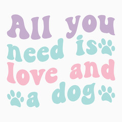 All you need is love and a dog svg retro t shirt design
