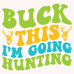 Buck this im going hunting svg retro t shirt design