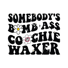 Somebody's Bomb Ass Coochie Waxer