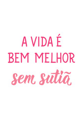 Translation from Portuguese - Life is much better without a bra. Perfect design for greeting cards, posters and social media. Brazilian Lettering.