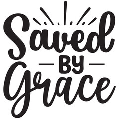 saved by grace.it is a special design.you can used it anywhere.t-shirt and other thing you can use the design.