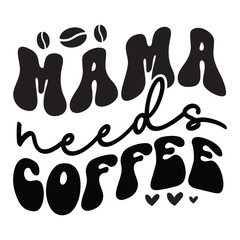 Mama needs coffee, Mother's day design, Mom quotes design