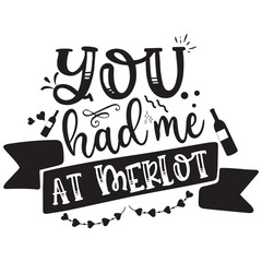 you had me at meriot.it is a special design.you can used it anywhere.t-shirt and other thing you can use the design