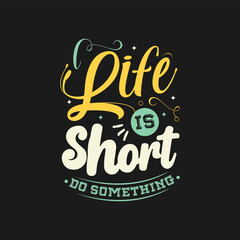 Life is short do something typography t shirt design background , motivational massage t shirt 