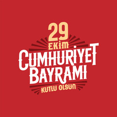 29 ekim Cumhuriyet Bayramı kutlu olsun, Republic Day Turkey. Translation: 29 october Republic Day Turkey and the National Day in Turkey happy holiday. Custom typography design