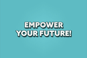 Empower Your Future. A Illustration with white text isolated on light green background.